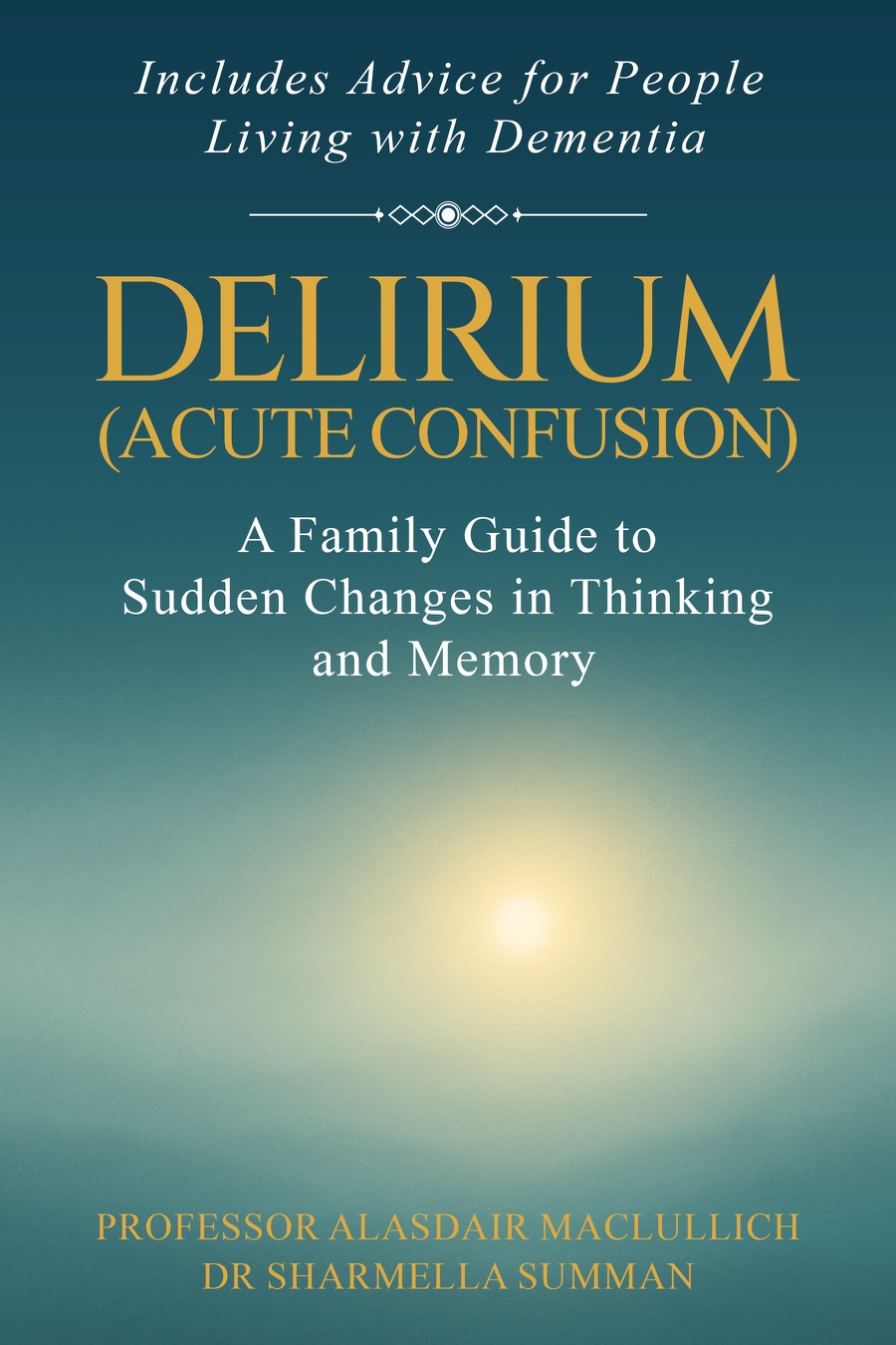 Cover of Delirium (Acute Confusion): A Family Guide to Sudden Changes in Thinking and Memory by Professor Alasdair MacLullich and Dr Sharmella Summan.